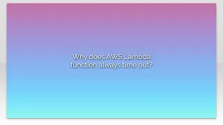 Why does AWS Lambda function always time out
