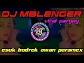 Download Lagu DJ MBLENGER [ ESUK BODREK - AWAN PARAMEX ] PARGOY OEE - OEE  || REMIX VIRAL TIKTOK TERBARU 2021