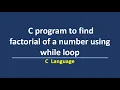 C program to find factorial of a number using while loop