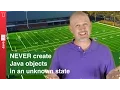 NEVER create Java objects in an unknown state - 033