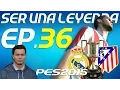 PES 2015 | Ser una Leyenda | Ep.36 - [FINAL COPA DEL REY] AT.MADRID VS R.MADRID