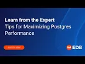 Learn from the Expert - Tips for Maximizing Postgres Performance