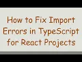 How to Fix Import Errors in TypeScript for React Projects