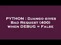 PYTHON Django gives Bad Request 400 when DEBUG False