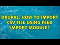 Drupal How to import csv file using feed import module 2 Solutions