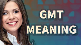 Gmt meaning of Gmt