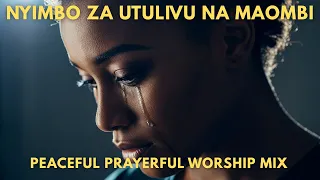 Top Nyimbo Za Utulivu Na Maombi Ya Kina Peaceful Prayerful Worship 