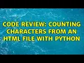 Code Review Counting Characters from an HTML File with Python 2 Solutions