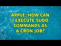 Apple How can I execute sudo commands as a cron job 2 Solutions