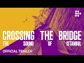 CROSSING THE BRIDGE - THE SOUND OF ISTANBUL Trailer Now Streaming