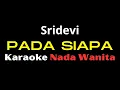 Download Lagu SRIDEVI - PADA SIAPA   ( Karaoke ) NADA WANITA