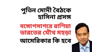 পুতিন মোদী বৈঠকে হাসিনা প্রসঙ্গ ! বঙ্গোপসাগরে রাশিয়া ভারতের যৌথ মহড়া ! আমেরিকার কি হবে !