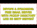 DevOps SysAdmins Free Email Server with Pickup Directory Like IIS SMTP server