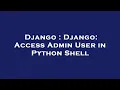 Django Django Access Admin User in Python Shell
