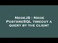 NodeJS Node PostgreSQL timeout a query by the client