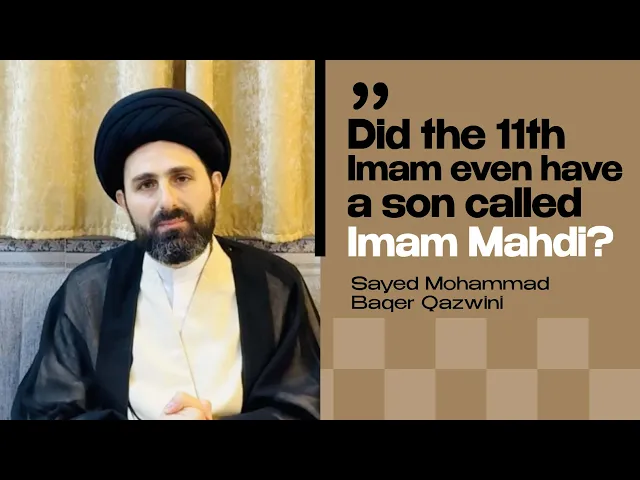 Did the 11th Imam even have a son called Imam Mahdi? | Sayed Mohammad Baqer Qazwini