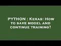 PYTHON Keras How to save model and continue training