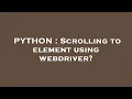 PYTHON Scrolling to element using webdriver
