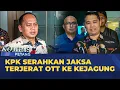 Lagu Jaksa Terjerat OTT di Banten, KPK Serahkan ke Kejagung | KOMPAS PETANG