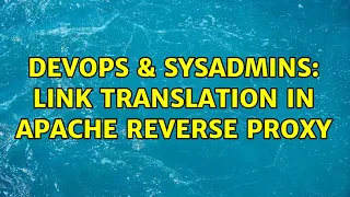 DevOps SysAdmins link translation in apache reverse proxy