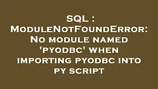SQL ModuleNotFoundError No module named pyodbc when importing pyodbc into py script