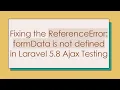 Fixing the ReferenceError formData is not defined in Laravel 5 8 Ajax Testing