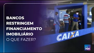 Bancos restringem financiamento imobiliário; o que fazer?