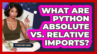 What Are Python Absolute Vs Relative Imports - Python Code School