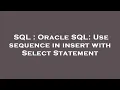 SQL Oracle SQL Use sequence in insert with Select Statement