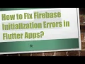 How to Fix Firebase Initialization Errors in Flutter Apps