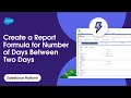 How to Create a Report Formula for Number of Days Between Two Dates Salesforce Platform