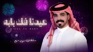 شيلة العيد   عيدنا فك بابه   سلطان بن مريع        حصريا    ترند العيد دندنها