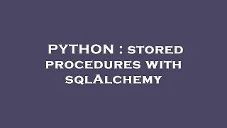 PYTHON stored procedures with sqlAlchemy