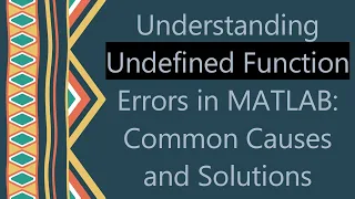 Understanding Undefined Function Errors in MATLAB Common Causes and Solutions