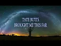 TATE BUTTS - BROUGHT ME THIS FAR ( LYRICS )