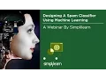 Designing A Spam Classifier Using Machine Learning Simplilearn Webinar
