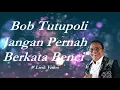 Download Lagu Bob Tutupoli ~Jangan Pernah Berkata Benci ~Lirik