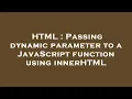 HTML Passing dynamic parameter to a JavaScript function using innerHTML