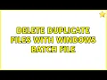 Delete duplicate files with Windows batch file 2 Solutions