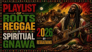 PLAYLIST OF ROOTS REGGAE × SPIRITUAL GNAWA 2026 🔥 By RegGaeNawa