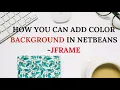 HOW YOU CAN ADD BACKGROUND COLOR IN NETBEANS - JFRAME