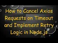 How to Cancel Axios Requests on Timeout and Implement Retry Logic in Node js