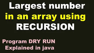 Find the Largest number in an Array using Recursion Complete Dry run
