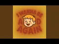 Lagu I Wanna Be A Kid Again