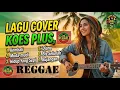 Lagu KUMPULAN LAGU-LAGU COVER KOESPLUS(IRAMA REGGAE#koesplusmania #koespluscover #koespluscomunity