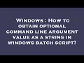 Windows How to obtain optional command line argument value as a string in windows batch script