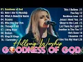 Lagu Goodness Of God ~ Hillsong Worship Best Praise Songs Collection 2026,Special Worship Songs Playlist