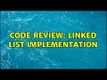 Code Review Linked list implementation 2 Solutions