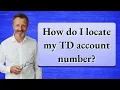 How do I locate my TD account number