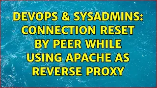 DevOps SysAdmins Connection reset by peer while using apache as reverse proxy